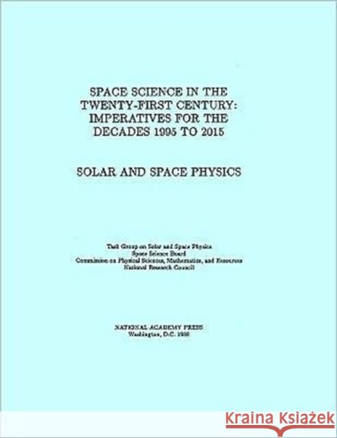 Solar and Space Physics: Space Science in the Twenty-First Century -- Imperatives for the Decades 1995 to 2015 National Research Council 9780309038485 National Academy Press - książka