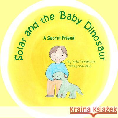 Solar and the Baby Dinosaur: A Secret Friend Yuko Yamamura Seiko Shih Seiko Shih 9781947302037 So So Little Reads, Inc. - książka