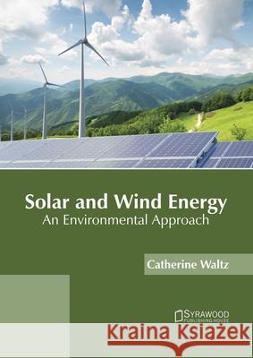 Solar and Wind Energy: An Environmental Approach Catherine Waltz 9781682866665 Syrawood Publishing House - książka