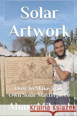 Solar Artwork: How to Make Your Own Solar Masterpiece Ahmed Ebeed Sarah Medhat 9781985707177 Createspace Independent Publishing Platform - książka