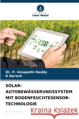 Solar-Autobew?sserungssystem Mit Bodenfeuchtesensor-Technologie P. Umapathi Reddy K. Naresh 9786207892075 Verlag Unser Wissen - książka