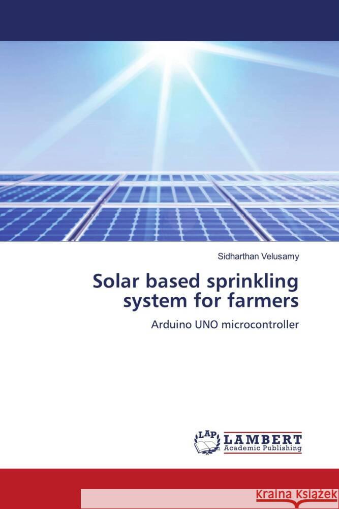 Solar based sprinkling system for farmers Velusamy, Sidharthan 9786204200477 LAP Lambert Academic Publishing - książka