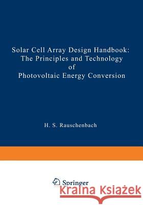 Solar Cell Array Design Handbook: The Principles and Technology of Photovoltaic Energy Conversion Rauschenbach, Hans S. 9789401179171 Springer - książka