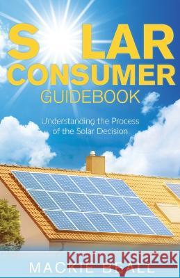 Solar Consumer Guidebook: Understanding the Process of the Solar Decision MacKie Beall 9781662929533 Gatekeeper Press - książka