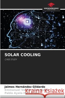 SOLAR COOLING Hernández Gildardo, Jaimes, Vallejo Castañeda, Emmanuel, Ayala-Hernández, Pablo 9786209312854 Our Knowledge Publishing - książka