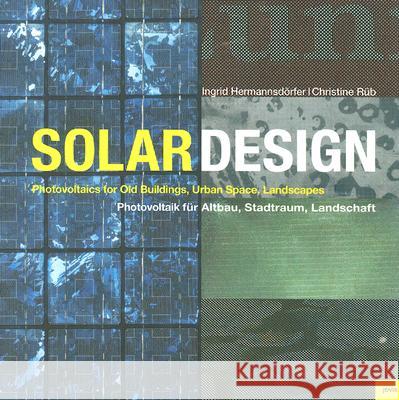 Solar Design: Photovoltaik für Altbau, Stadtraum, Landschaft / Photovoltaics in Old Buildings, Urban Space, Landscapes Ingrid Hermannsdörfer, Christine Rüb 9783936314496 JOVIS Verlag - książka