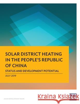 Solar District Heating in the People's Republic of China: Status and Development Potential Asian Development Bank 9789292615208 Asian Development Bank - książka