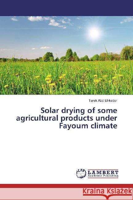 Solar drying of some agricultural products under Fayoum climate Abd El-kader, Tarek 9783659919329 LAP Lambert Academic Publishing - książka