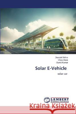 Solar E-Vehicle MEHRA, DEEPAK, DAVE, VIKAS, Kumar, Sumit 9786206154037 LAP Lambert Academic Publishing - książka