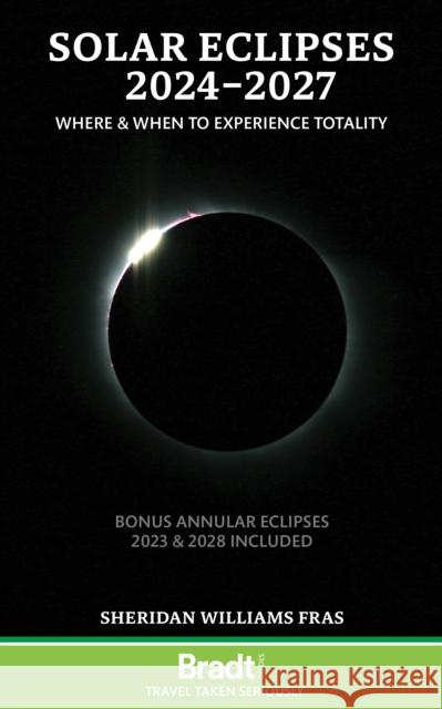 Solar Eclipses 2024-2027: Where and When to Experience Totality Sheridan Williams 9781804690857 Bradt Travel Guides - książka