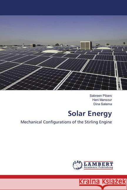 Solar Energy : Mechanical Configurations of the Stirling Engine Pibars, Sabreen; Mansour, Hani; Salama, Dina 9786138339540 LAP Lambert Academic Publishing - książka