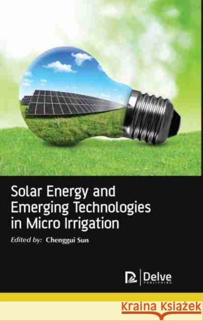 Solar Energy and Emerging Technologies in Micro Irrigation Chenggui Sun 9781774072219 Delve Publishing - książka