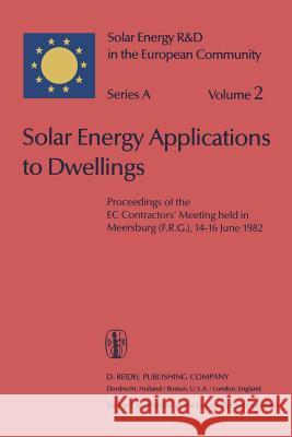 Solar Energy Applications to Dwellings: Proceedings of the EC Contractors' Meeting Held in Meersburg (F.R.G.), 14-16 June 1982 Palz, Willeke 9789400979260 Springer - książka