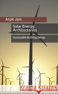 Solar Energy: Architectonics: Sustainable Building Design Arpit Jain 9781687467027 Independently Published - książka