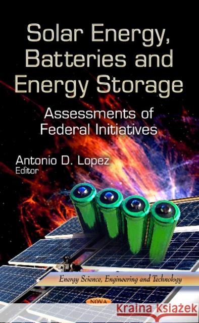 Solar Energy, Batteries & Energy Storage: Assessments of Federal Initiatives Antonio D Lopez 9781624173974 Nova Science Publishers Inc - książka