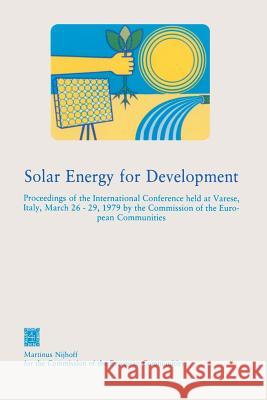 Solar Energy for Development: Proceedings of the International Conference Held at Varese, Italy, March 26-29, 1979 by the Commission of the European Cec Dg for Research Science &. Education 9789024722396 Commission of European Communities - książka