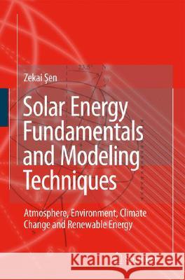 Solar Energy Fundamentals and Modeling Techniques: Atmosphere, Environment, Climate Change and Renewable Energy Zekai Sen 9781848001336 Springer London Ltd - książka