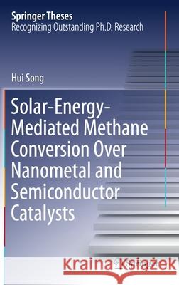 Solar-Energy-Mediated Methane Conversion Over Nanometal and Semiconductor Catalysts Hui Song 9789813341562 Springer - książka