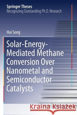 Solar-Energy-Mediated Methane Conversion Over Nanometal and Semiconductor Catalysts Hui Song 9789813341593 Springer - książka