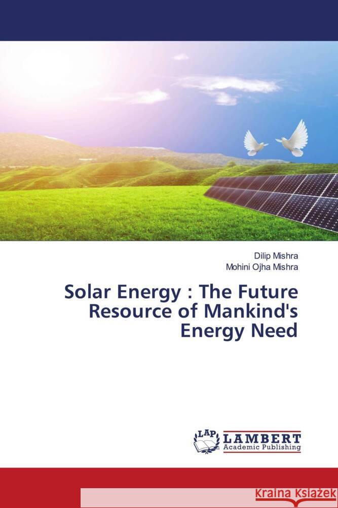 Solar Energy: The Future Resource of Mankind's Energy Need Dilip Mishra Mohini Ojha Mishra 9786207469482 LAP Lambert Academic Publishing - książka