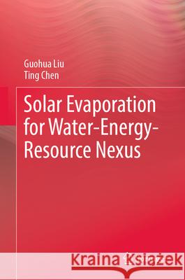 Solar Evaporation for Water-Energy-Resource Nexus Liu, Guohua, Chen, Ting 9789819538140 Springer - książka