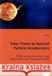 Solar Flares as Natural Particle Accelerators Wei Liu 9783836474320 VDM Verlag - książka