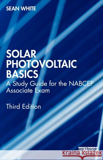 Solar Photovoltaic Basics: A Study Guide for the NABCEP Associate Exam Sean (Solar Energy Professor and Consultant, USA) White 9781032288529 Routledge - książka