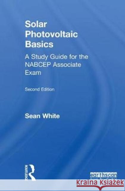 Solar Photovoltaic Basics: A Study Guide for the Nabcep Associate Exam Sean White 9781138102859 Routledge - książka