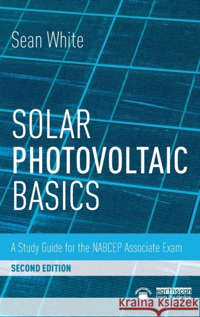 Solar Photovoltaic Basics: A Study Guide for the NABCEP Associate Exam White, Sean 9781138102866 Routledge - książka