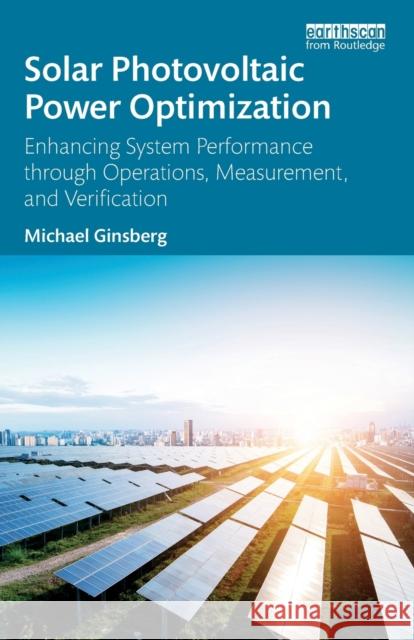 Solar Photovoltaic Power Optimization: Enhancing System Performance through Operations, Measurement, and Verification Ginsberg, Michael 9780815398677 Routledge - książka