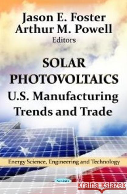 Solar Photovoltaics: U.S. Manufacturing Trends & Trade Jason E Foster, Arthur M Powell 9781622572342 Nova Science Publishers Inc - książka