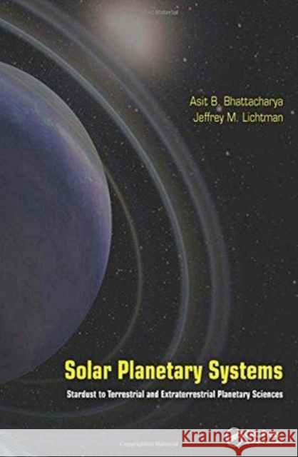 Solar Planetary Systems: Stardust to Terrestrial and Extraterrestrial Planetary Sciences Asit B. Bhattacharya Jeffrey M. Lichtman 9781498762069 CRC Press - książka