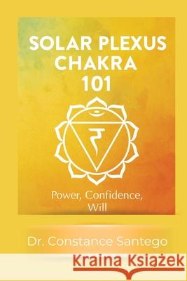 Solar Plexus Chakra 101: Power, Confidence, Will Constance Santego 9781990062988 Maximillian Enterprises Inc. - książka