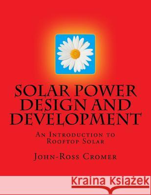 Solar Power Design and Development: An Introduction to Rooftop Solar MR John Cromer 9781539571216 Createspace Independent Publishing Platform - książka
