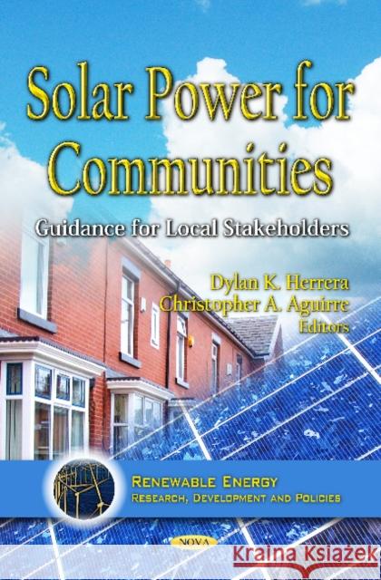 Solar Power for Communities: Guidance for Local Stakeholders Dylan K Herrera, Christopher A Aguirre 9781621003601 Nova Science Publishers Inc - książka
