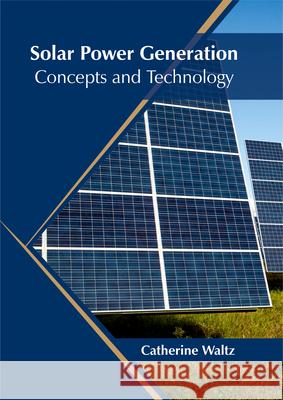 Solar Power Generation: Concepts and Technology Catherine Waltz 9781682864869 Syrawood Publishing House - książka