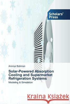 Solar-Powered Absorption Cooling and Supermarket Refrigeration Systems Ammar Bahman 9783639712506 Scholars' Press - książka