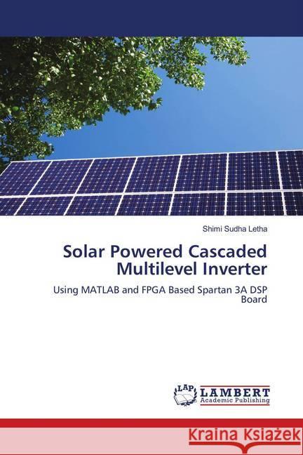 Solar Powered Cascaded Multilevel Inverter : Using MATLAB and FPGA Based Spartan 3A DSP Board Sudha Letha, Shimi 9786139995400 LAP Lambert Academic Publishing - książka