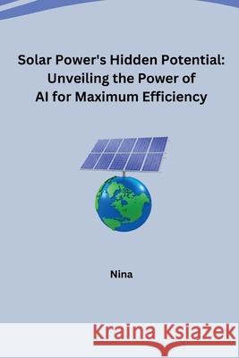 Solar Power's Hidden Potential: Unveiling the Power of AI for Maximum Efficiency Nina 9783384231437 Tredition Gmbh - książka