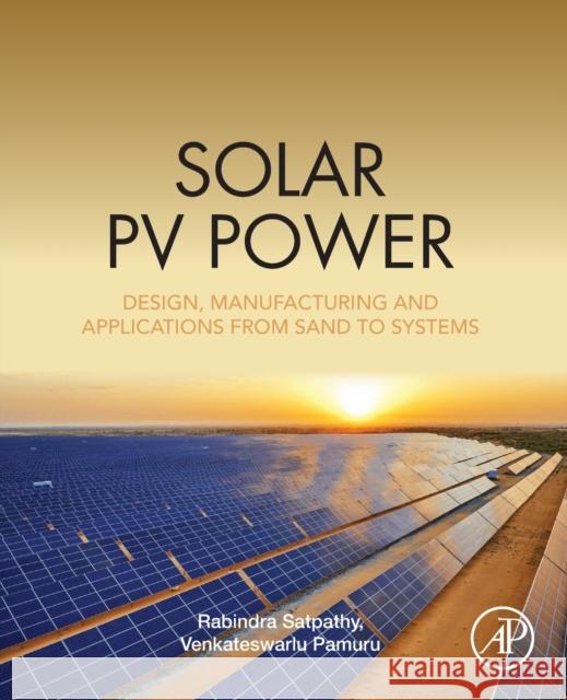 Solar Pv Power: Design, Manufacturing and Applications from Sand to Systems Rabindra Kumar Satpathy Venkateswarlu Pamuru 9780128176269 Academic Press - książka