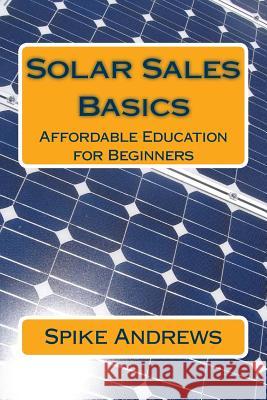 Solar Sales Basics: Affordable Education for Beginners Spike Andrews 9781536930818 Createspace Independent Publishing Platform - książka