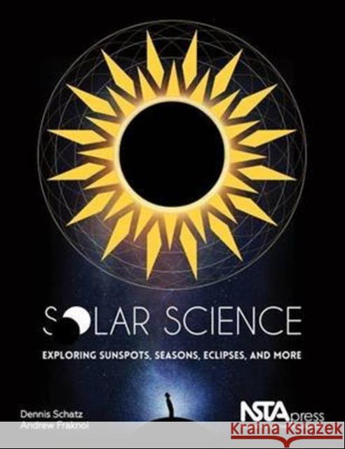 Solar Science: Exploring Sunspots, Seasons, Eclipses, and More Dennis Schatz Andrew Fraknoi  9781941316078 National Science Teachers Association - książka
