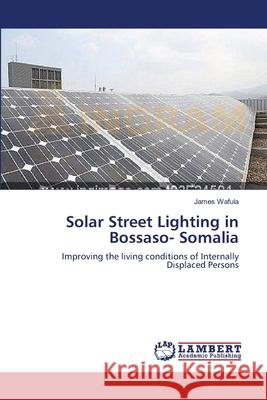 Solar Street Lighting in Bossaso- Somalia Wafula James 9783659481826 LAP Lambert Academic Publishing - książka