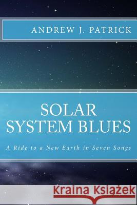 Solar System Blues: A Ride Into a Star in Seven Songs Andrew J. Patrick 9781490545707 Createspace - książka
