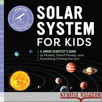 Solar System for Kids: A Junior Scientist's Guide to Planets, Dwarf Planets, and Everything Circling Our Sun Statum, Hilary 9781646119288 Rockridge Press - książka