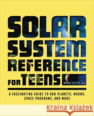 Solar System Reference for Teens: A Fascinating Guide to Our Planets, Moons, Space Programs, and More Bruce Betts 9781638787389 Rockridge Press - książka