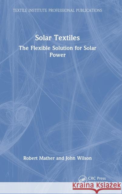 Solar Textiles: The Flexible Solution for Solar Power Mather, Robert 9780367706050 Taylor & Francis Ltd - książka