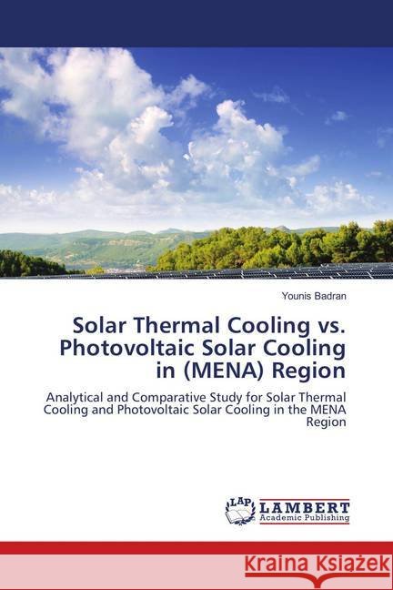 Solar Thermal Cooling vs. Photovoltaic Solar Cooling in (MENA) Region : Analytical and Comparative Study for Solar Thermal Cooling and Photovoltaic Solar Cooling in the MENA Region Badran, Younis 9783659951374 LAP Lambert Academic Publishing - książka