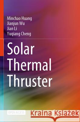 Solar Thermal Thruster Huang, Minchao, Wu, Jianjun, Li, Jian 9789819774920 Springer Nature Singapore - książka