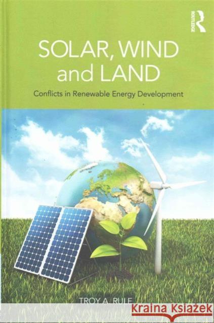 Solar, Wind and Land: Conflicts in Renewable Energy Development Troy A. Rule   9780415520461 Taylor and Francis - książka